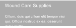 Wound Care Supplies  Cillum, duis qui cillum elit tempor nisi qui. Officia nostrud ex ea, deserunt dolor mollit